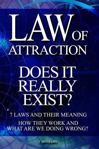 Law of Attraction - Does It Really Exist? 7 Laws and Their Meaning. How They Work and What Are We Doing Wrong?