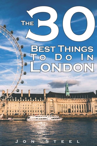 The 30 Best Things to Do in London An Experienced Traveler's Guide to the Best Tourist Attractions and Hotspots Within London