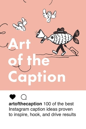 Art of the Caption 100 of the Best Instagram Caption Ideas Designed to Inspire, Hook, and Drive Results