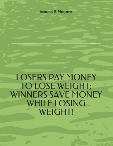 Losers Pay Money to Lose Weight; Winners Save Money While Losing Weight!