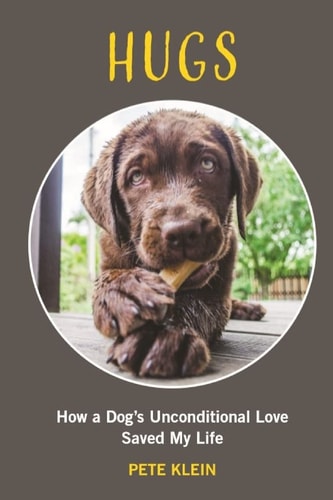 Hugs How a Dog's Unconditional Love Saved My Life