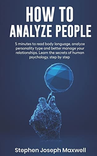 How to Analyze People 5 Minutes For Read Body Language, Analyze Personality Type And Better Manage Your Relations. Learn The Secrets To Human Psychology Step By Step
