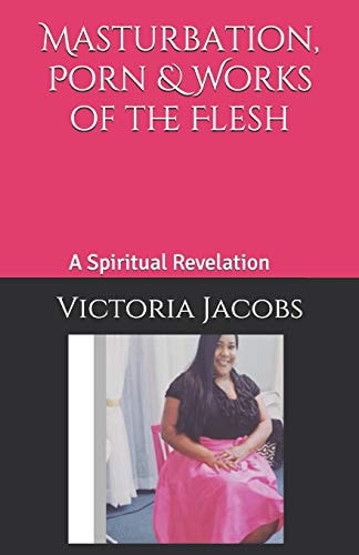 Masturbation, Porn & Works of the Flesh A Spiritual Revelation