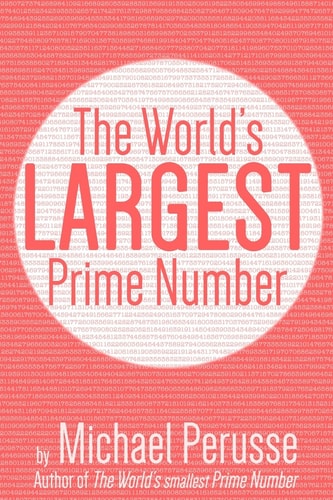 The World's Largest Prime Number By Michael Perusse, Author of the World's Smallest Prime Number