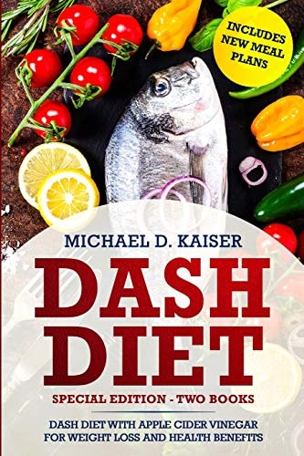 DASH Diet Special Edition - Two Books - The DASH Diet For Weight Loss With Apple Cider Vinegar Health Benefits. Includes New Meal Plans.