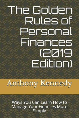 The Golden Rules of Personal Finances (2019 Edition) Ways You Can Learn How to Manage Your Finances More Simply