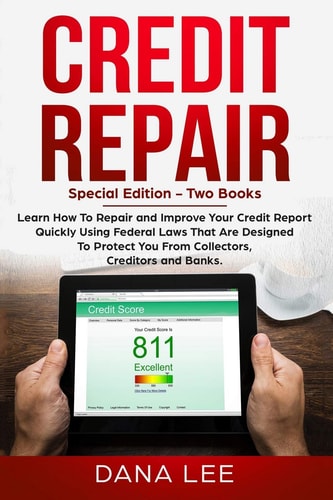 Credit Repair Special Edition - Two Books - Learn How To Repair and Improve Your Credit Report Quickly Using Federal Laws That Are Designed To Protect You From Collectors, Creditors and Banks.