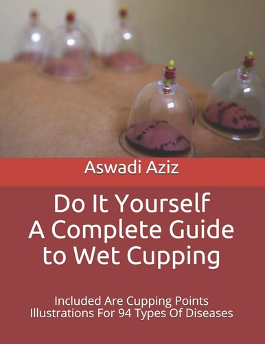 Do It Yourself - a Complete Guide to Wet Cupping Included Are Cupping Points Illustrations For 94 Types Of Diseases