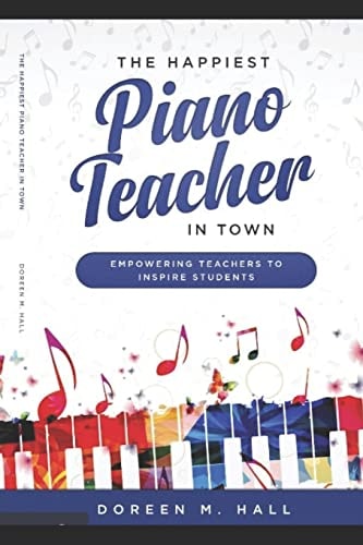 The Happiest Piano Teacher in Town Empowering Teachers to Inspire Students