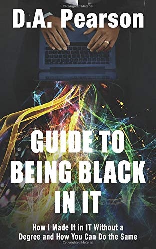 Guide to Being Black in It How I Made It in It Without a Degree and How You Can Do the Same