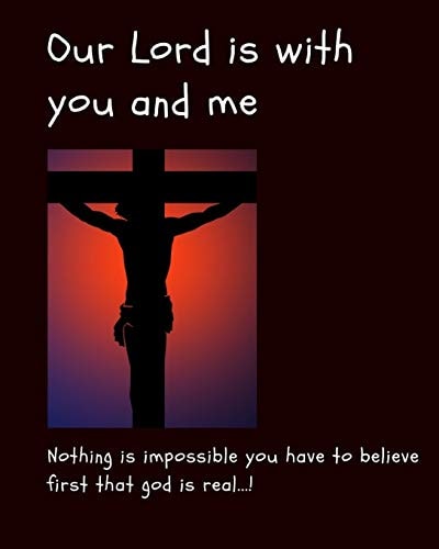 Our Lord Is with You and Me Nothing Is Impossible You Have to Believe First That God Is Real