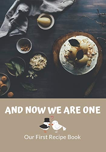 And Now We Are One Our First Recipe Book: Old Family Recipes and New Favorites. The Recipe Book for Newlyweds