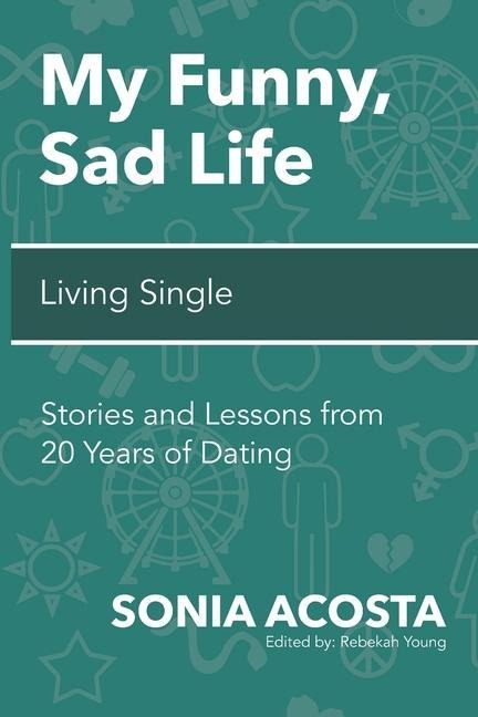 My Funny, Sad Life: Living Single: Stories and Lessons from 20 Years of Dating