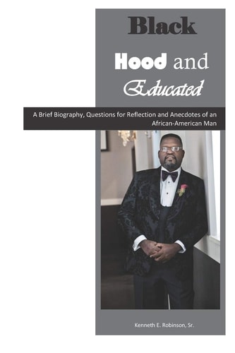 Black, Hood and Educated A Brief Biography, Questions for Reflection and Anecdotes of an African-American Man