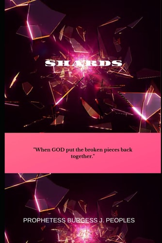 Shards Jeremiah 17:14 (msg) 14 God, Pick Up the Pieces. Put Me Back Together Again. You Are My Praise!