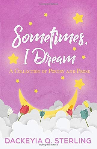 Sometimes, I Dream A Collection of Poetry and Prose