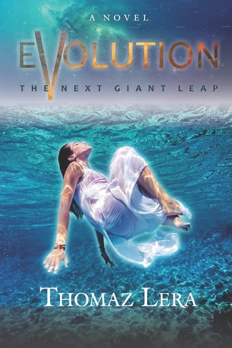 EVOLUTION. The Next Giant Leap. An Out of the Body Adventure Through Time, Past Lives and Multiple Dimensions.