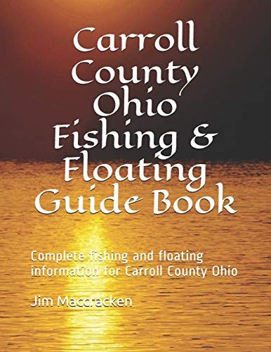 Carroll County Ohio Fishing & Floating Guide Book Complete Fishing and Floating Information for Carroll County Ohio