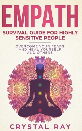 Empath Survival Guide for Highly Sensitive People Overcome Your Fears and Heal Yourself and Others