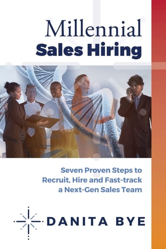 Millennial Sales Hiring Seven Proven Steps to Recruit, Hire and Fast Track Your Millennial Sales Teams