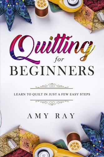 Quilting for Beginners Learn to Quilt in Just a Few Easy Steps