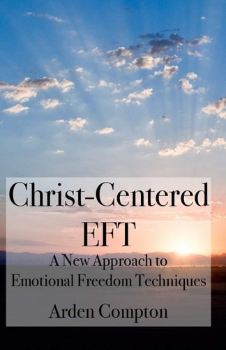 Christ-Centered Eft A New Approach to Emotional Freedom Techniques