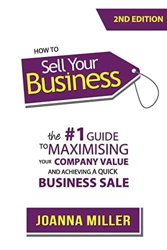 How To Sell Your Business The #1 Guide to Maximising Your Company Value and Achieving a Quick Business Sale
