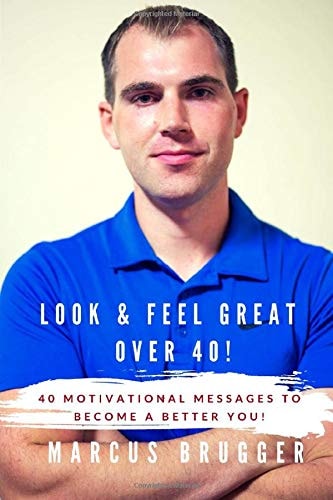 Look and Feel Great Over 40! 40 Motivational Messages to Become a Better You