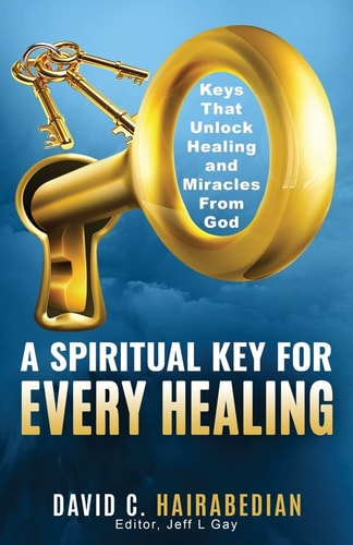 There Is a Spiritual Key for Every Healing Keys That Unlock Healing, Miracles, and Finances