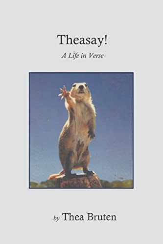 Theasay! a Life in Verse by Thea Bruten Theasay!