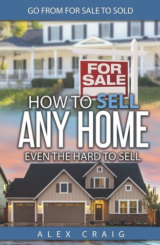 How to Sell Any Home Even the Hard to Sell Go from for Sale to Sold