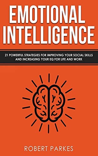 Emotional Intelligence 21 Powerful Strategies for Improving Your Social Skills and Increasing Your Eq for Life and Work