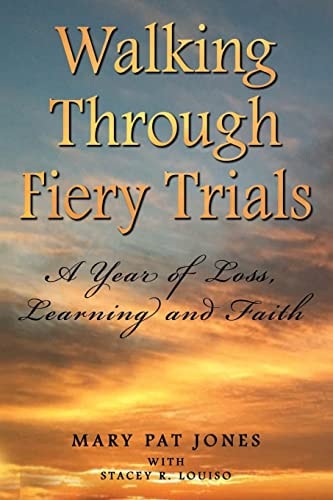 Walking Through Fiery Trials A Year of Loss, Learning and Faith