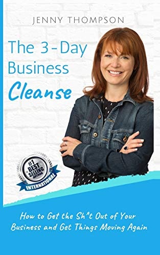 The 3-Day Business Cleanse How to Get the Sh*t Out of Your Business and Get Things Moving Again