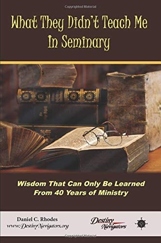 What They Didn't Teach Me in Seminary Wisdom That Can Only Be Learned from 40 Years of Ministry
