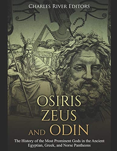 Osiris, Zeus, and Odin The History of the Most Prominent Gods in the Ancient Egyptian, Greek, and Norse Pantheons