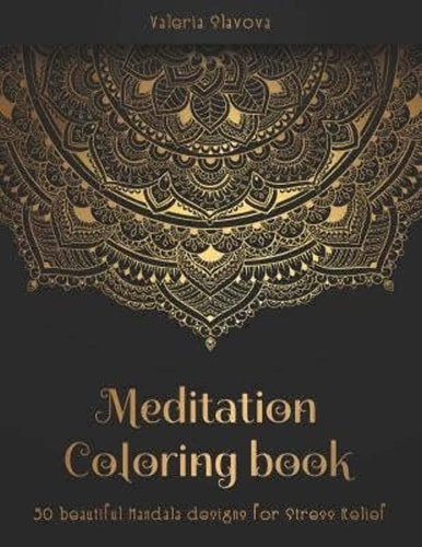 Meditation Coloring Book 50 Beautiful Mandala Designs for Stress Relief. Adult Coloring Book: Mandala Coloring Pages with Intricate Patterns and Beautiful Flowers.