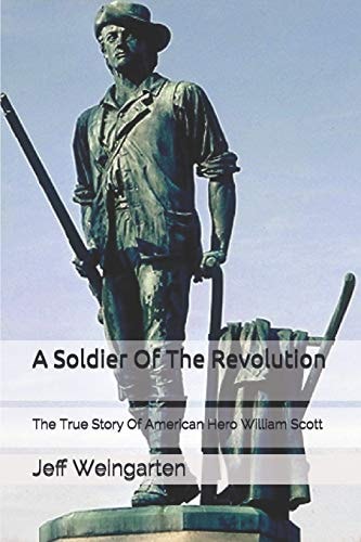 A Soldier of the Revolution The True Story of American Hero William Scott