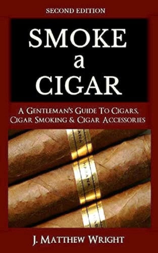 Smoke A Cigar A Gentleman's Quick & Easy Guide To Cigars, Cigar Smoking & Cigar Accessories (Tips for Beginners) - SECOND EDITION