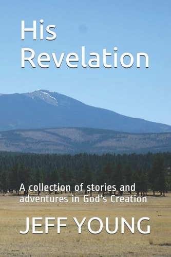 His Revelation A Collection of Stories and Adventures in God's Creation