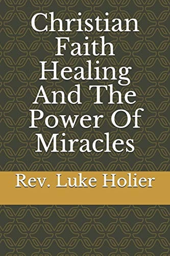 Christian Faith Healing and The Power of Miracles