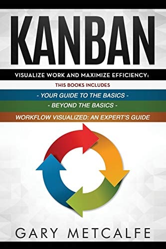 Kanban 3 Books in 1: Your Guide to the Basics+Beyond the Basics+Workflow Visualized: An Expert's Guide