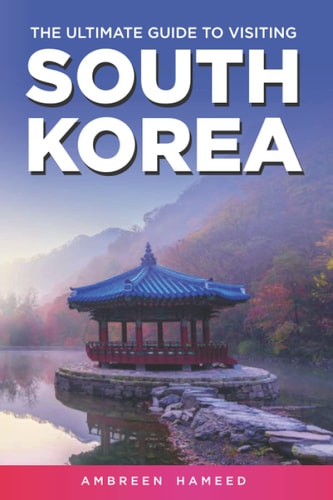 The Ultimate Guide to Visiting South Korea Your Travel Guide Book to South Korea