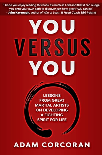 You Versus You Lessons from Great Martial Artists on Developing a Fighting Spirit for Life