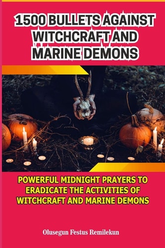 1500 Bullets Against Witchcraft and Marine Demons Powerful Midnight Prayers to Eradicate the Activities of Witchcraft and Marine Demons