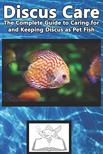 Discus Care The Complete Guide to Caring for and Keeping Discus As Pet Fish