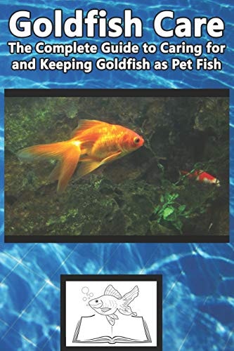 Goldfish Care The Complete Guide to Caring for and Keeping Goldfish As Pet Fish
