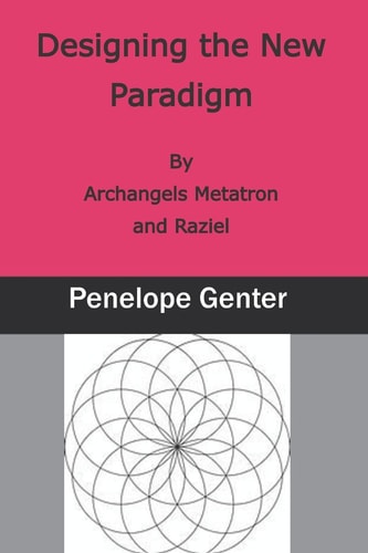 Designing the New Paradigm By Archangels Metatron and Raziel