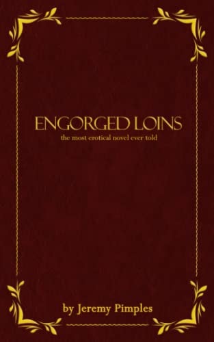 Engorged Loins The Most Erotical Novel Ever Told