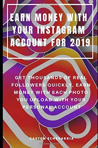 Earn Money with Your Instagram Account for 2019 Get Thousands of Real Followers Quickly, Earn Money with Each Photo You Upload with Your Personal Account
